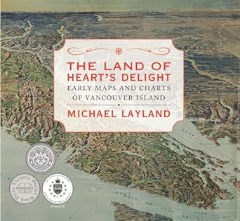 MIchael Layland - The Land of Heart's Delight: Early Maps and Charts of Vancouver Island