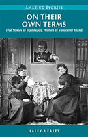 Haley Healey - On Their Own Terms: True Stories of Trailblazing Women of Vancouver Island