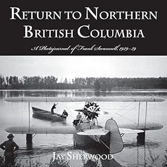 Return to Northern British Columbia: A Photojournal of Frank Swannell, 1929-39